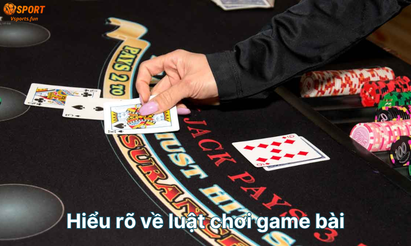 hieu-ro-ve-luat-choi-game-bai