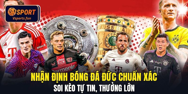Nhận Định Bóng Đá Đức Chuẩn Xác - Soi Kèo Tự Tin, Thưởng Lớn