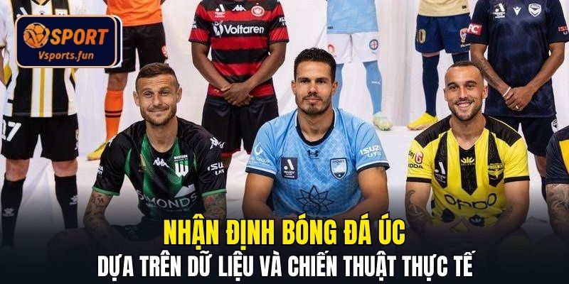 Nhận định bóng đá Úc dựa trên dữ liệu và chiến thuật thực tế
