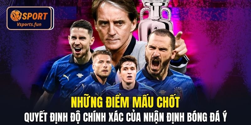 Những điểm mấu chốt quyết định độ chính xác của nhận định bóng đá Ý