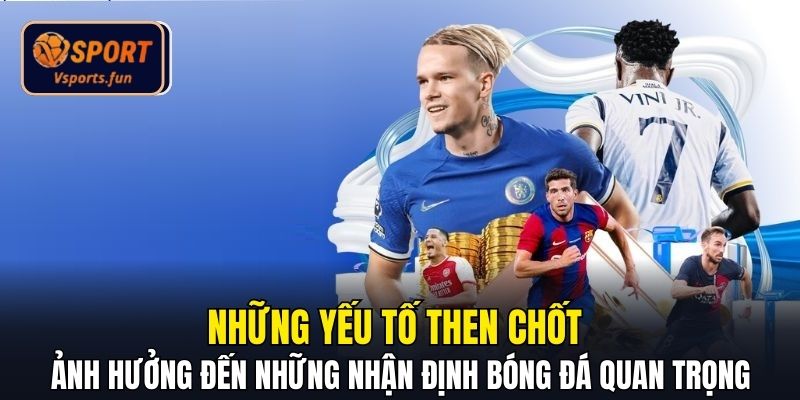 Những yếu tố then chốt ảnh hưởng đến nhận định bóng đá quan trọng