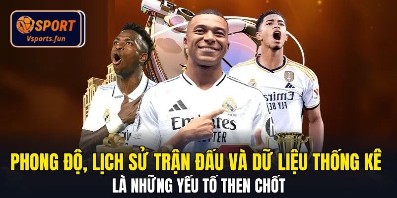 Phong độ, lịch sử trận đấu và dữ liệu thống kê là những yếu tố then chốt