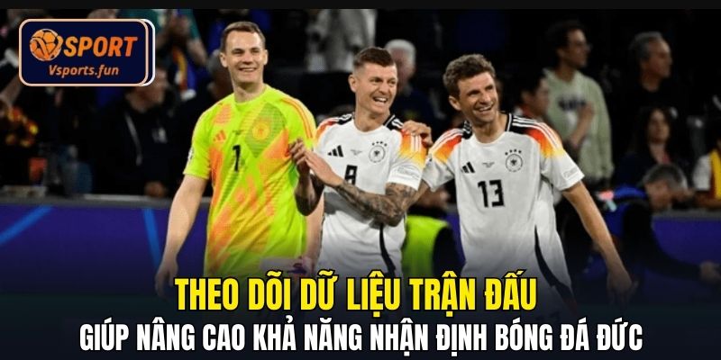 Theo dõi dữ liệu trận đấu giúp nâng cao khả năng nhận định bóng đá Đức