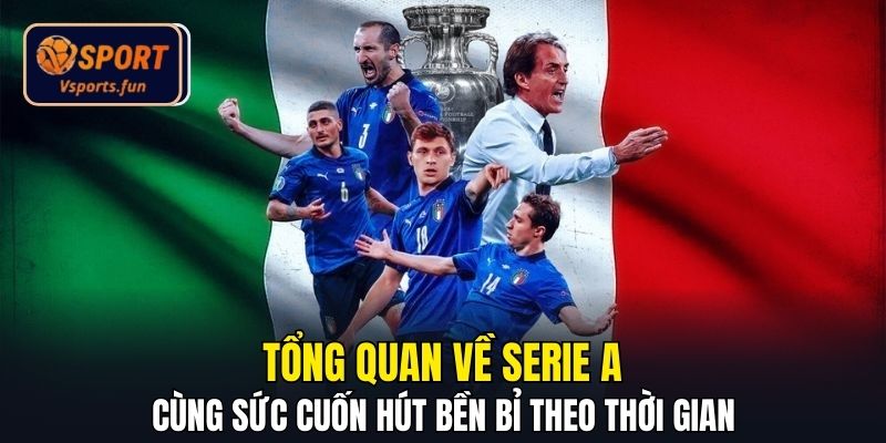 Tổng quan về Serie A cùng sức cuốn hút bền bỉ theo thời gian