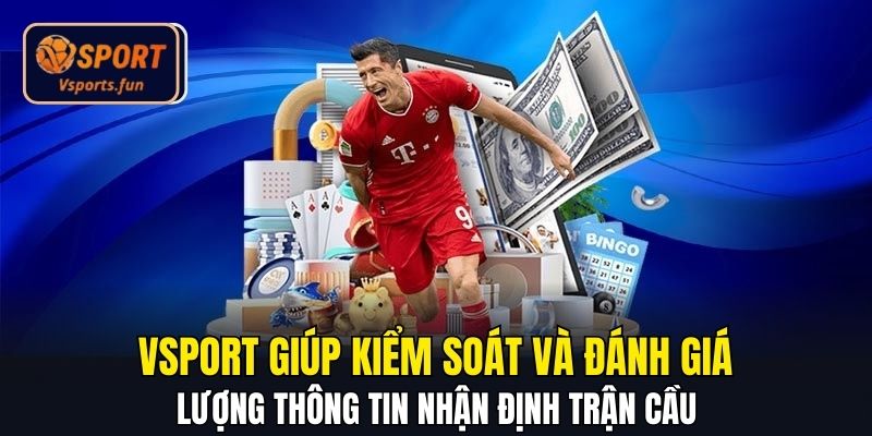Vsport giúp kiểm soát và đánh giá lượng thông tin nhận định trận cầu