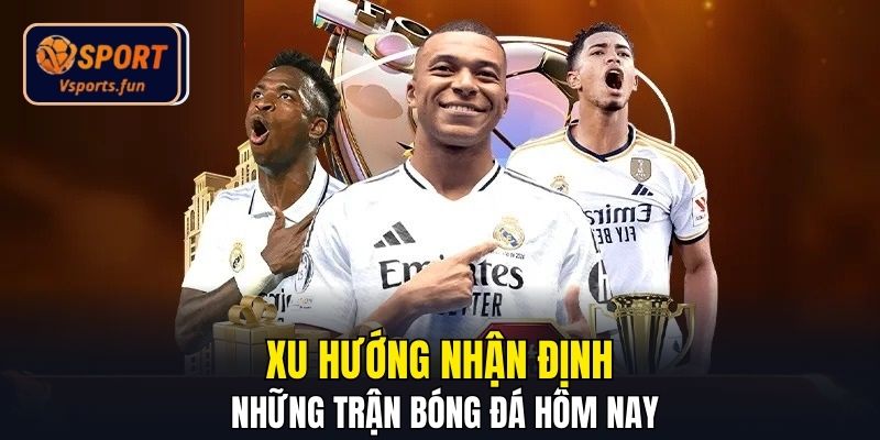 Xu hướng nhận định những trận bóng đá hôm nay